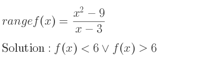 The range of f(x)=(x^2-9)/(x-3) is f(x)<6\lor f(x)>6